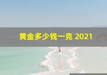 黄金多少钱一克 2021